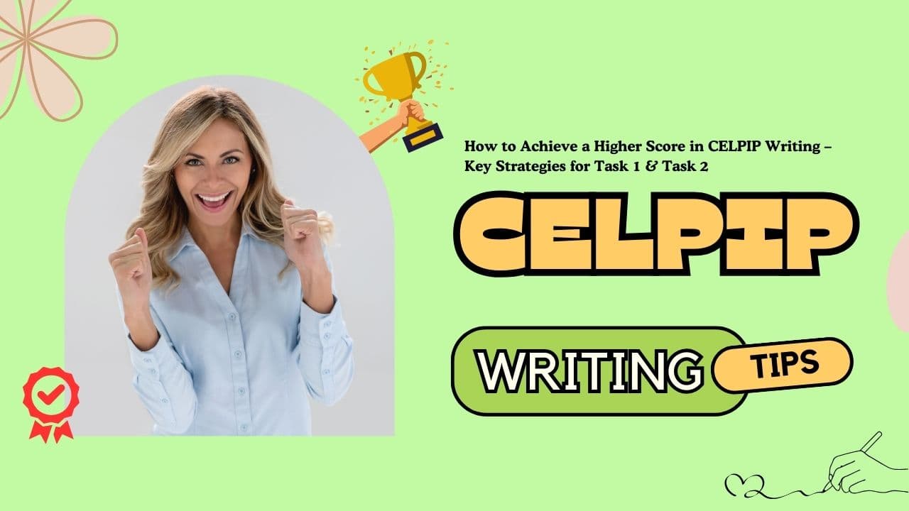 How to Achieve a Higher Score in CELPIP Writing – Key Strategies for Task 1 & Task 2